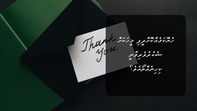 ހެޔޮކަމެއްކޮށްދީފި މީހަކަށް ޝުކުރުވެރިވާނީ ކިހިނެއްތޯއެވެ؟